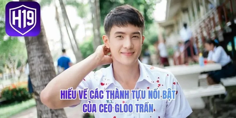 Hiểu về các thành tựu nổi bật của CEO Gloo Trần