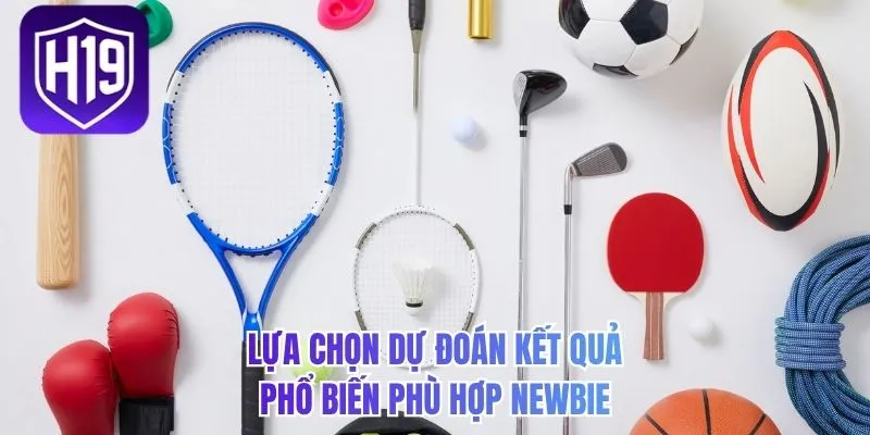 Lựa chọn dự đoán kết quả phổ biến phù hợp newbie