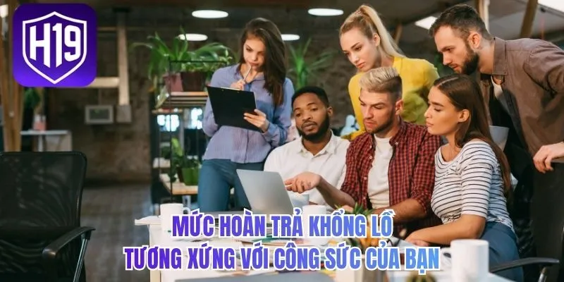 Mức hoàn trả khổng lồ tương xứng với công sức của bạn