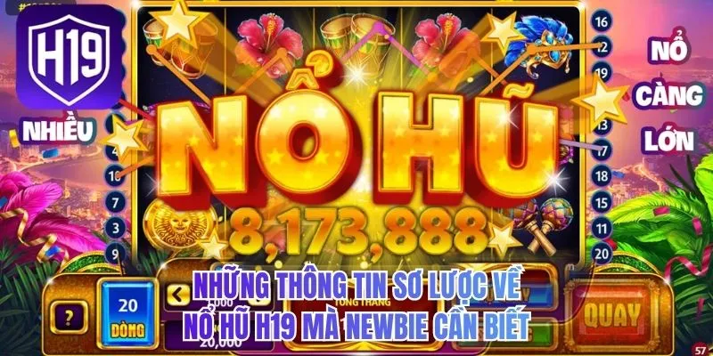 Những thông tin sơ lược về nổ hũ H19 mà newbie cần biết