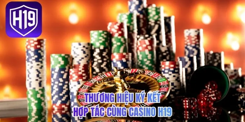 Thương hiệu ký kết hợp tác cùng casino H19